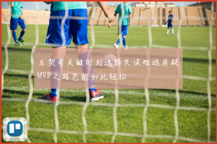 东契奇关键时刻选择失误难逃质疑MVP之路岂能如此轻松