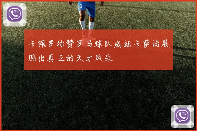 卡佩罗称赞罗马球队成就卡萨诺展现出真正的天才风采